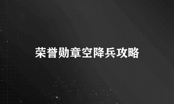 荣誉勋章空降兵攻略