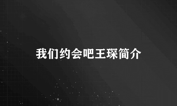 我们约会吧王琛简介
