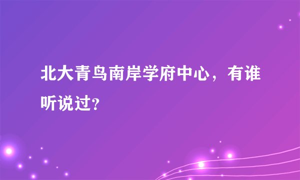 北大青鸟南岸学府中心,有谁听说过?