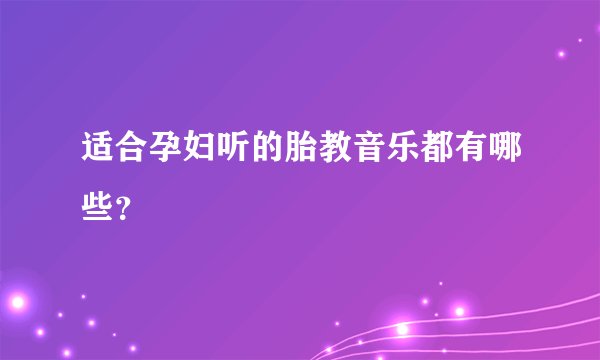 适合孕妇听的胎教音乐都有哪些？