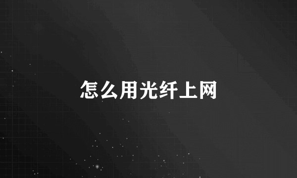 怎么用光纤上网