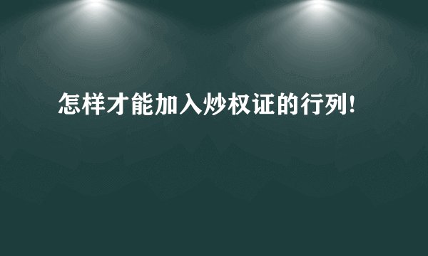 怎样才能加入炒权证的行列!