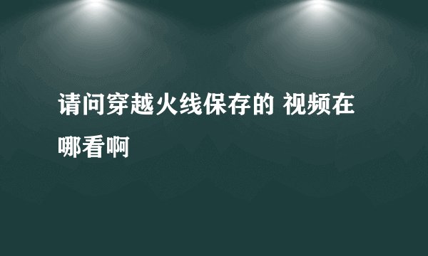 请问穿越火线保存的 视频在哪看啊