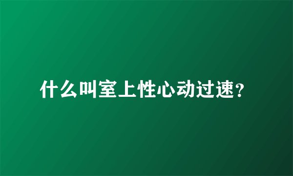 什么叫室上性心动过速？