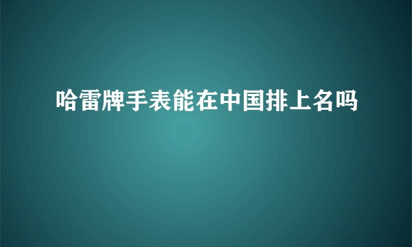 哈雷牌手表能在中国排上名吗