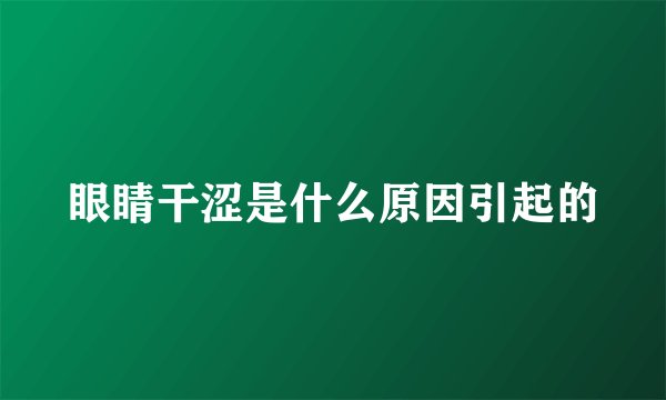 眼睛干涩是什么原因引起的
