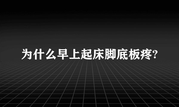 为什么早上起床脚底板疼?
