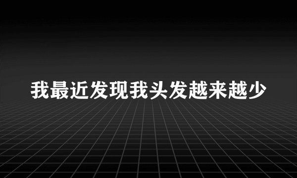 我最近发现我头发越来越少
