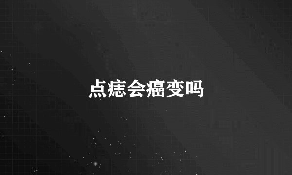 点痣会癌变吗
