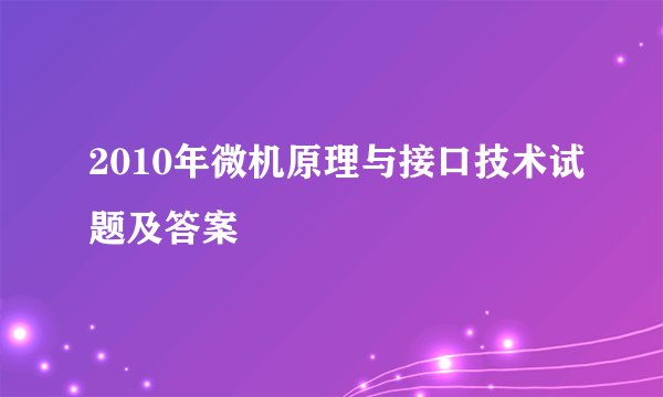2010年微机原理与接口技术试题及答案