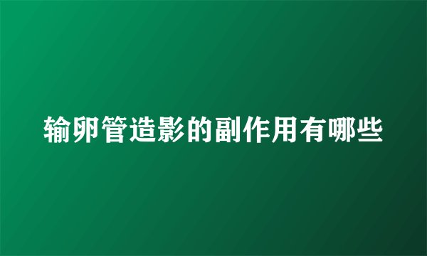 输卵管造影的副作用有哪些