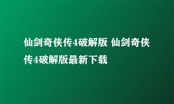 仙剑奇侠传4破解版 仙剑奇侠传4破解版最新下载
