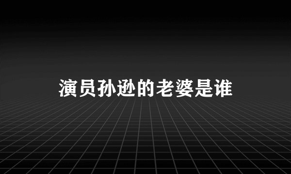 演员孙逊的老婆是谁