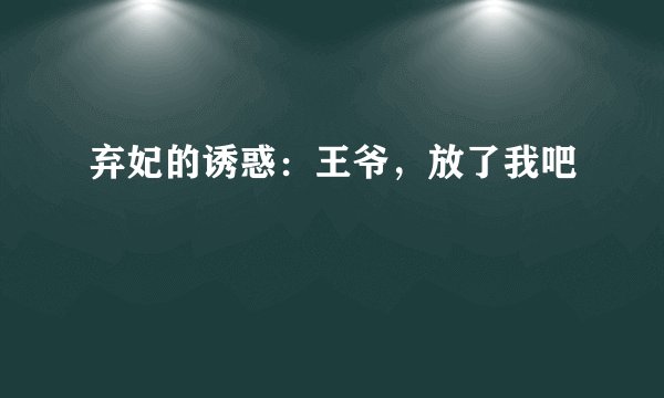 弃妃的诱惑：王爷，放了我吧