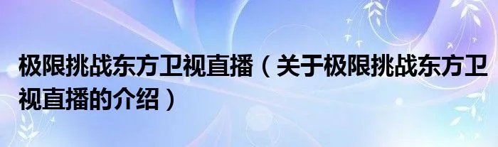极限挑战东方卫视直播（关于极限挑战东方卫视直播的介绍）