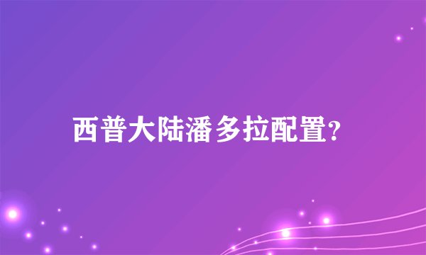西普大陆潘多拉配置？