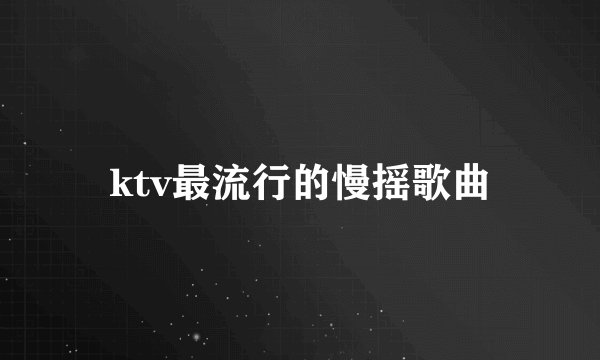 ktv最流行的慢摇歌曲