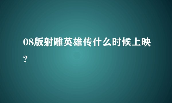 08版射雕英雄传什么时候上映?