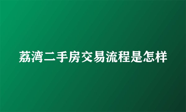 荔湾二手房交易流程是怎样