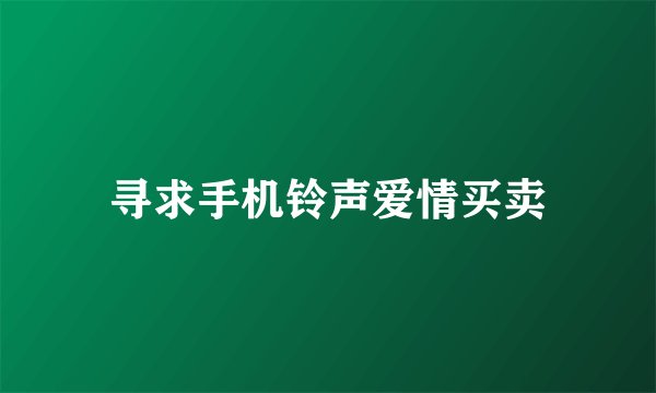 寻求手机铃声爱情买卖