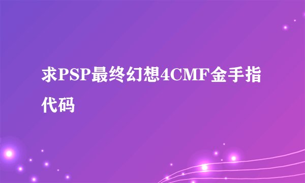 求PSP最终幻想4CMF金手指代码