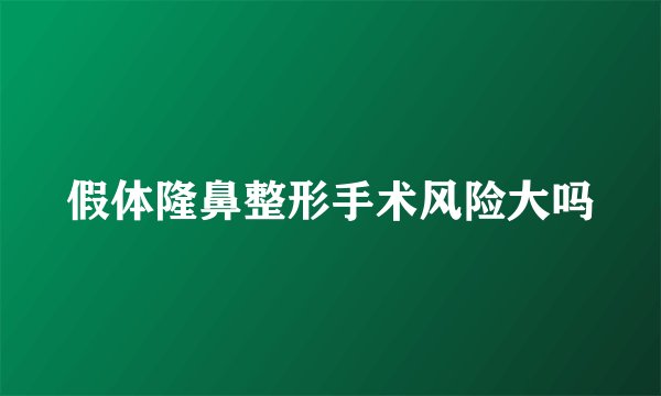 假体隆鼻整形手术风险大吗