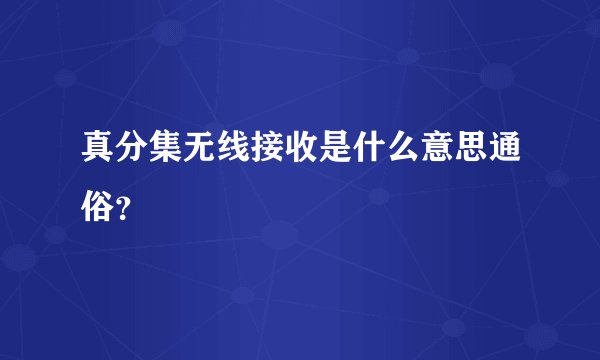 真分集无线接收是什么意思通俗?