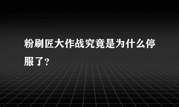粉刷匠大作战究竟是为什么停服了？