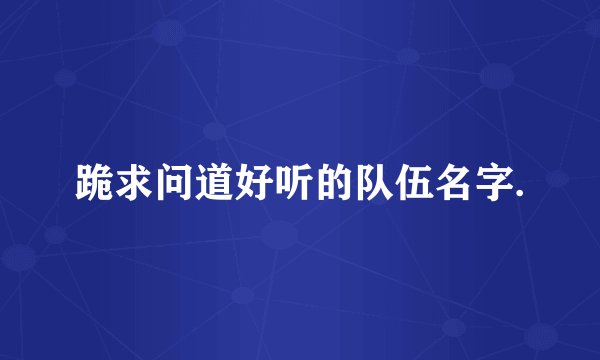 跪求问道好听的队伍名字.