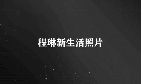 程琳新生活照片