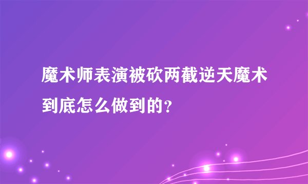 魔术师表演被砍两截逆天魔术到底怎么做到的？