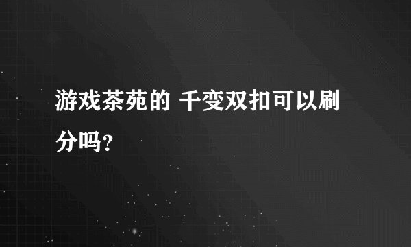 游戏茶苑的 千变双扣可以刷分吗？