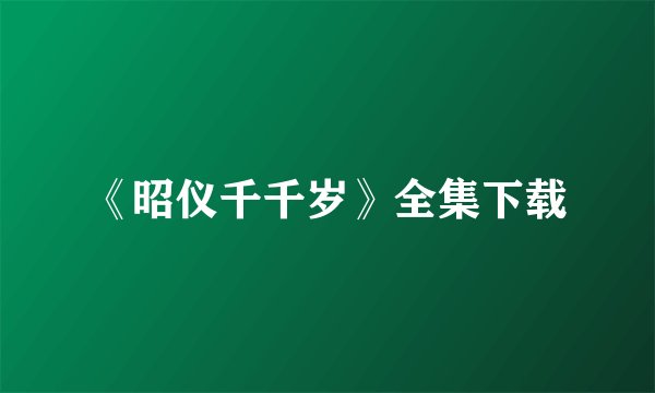 《昭仪千千岁》全集下载