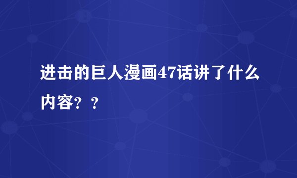 进击的巨人漫画47话讲了什么内容？？