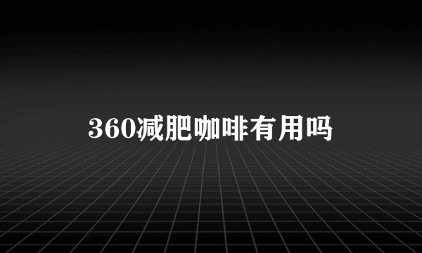 360减肥咖啡有用吗