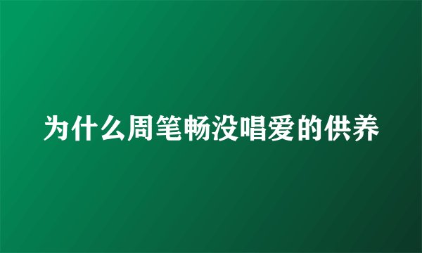 为什么周笔畅没唱爱的供养