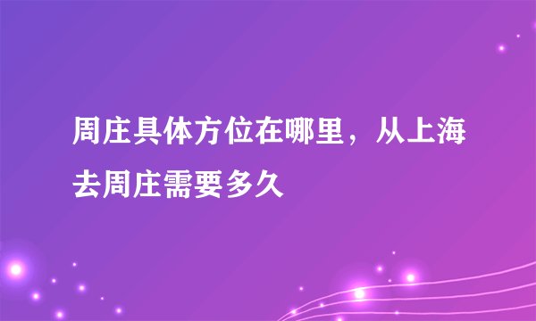 周庄具体方位在哪里，从上海去周庄需要多久