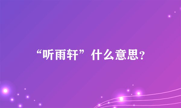 “听雨轩”什么意思?