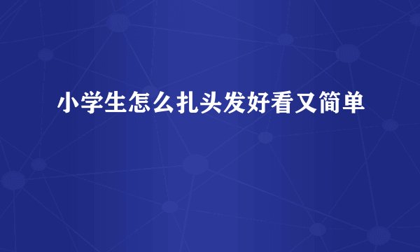 小学生怎么扎头发好看又简单
