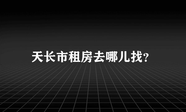 天长市租房去哪儿找？