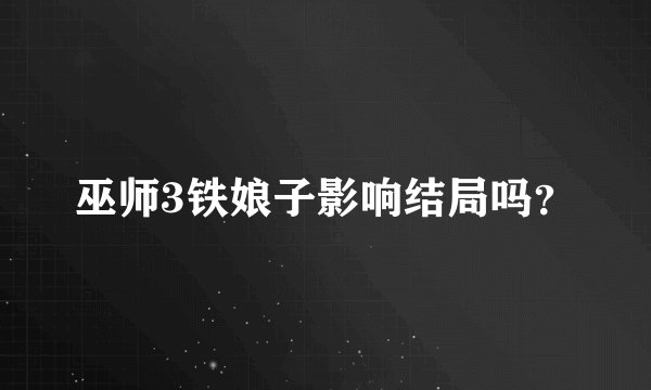 巫师3铁娘子影响结局吗？