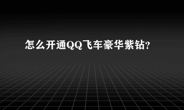 怎么开通QQ飞车豪华紫钻？