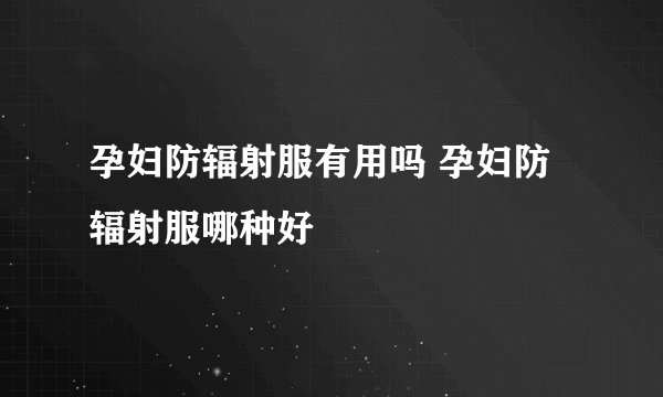 孕妇防辐射服有用吗 孕妇防辐射服哪种好