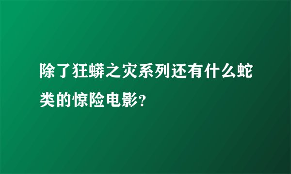 除了狂蟒之灾系列还有什么蛇类的惊险电影？