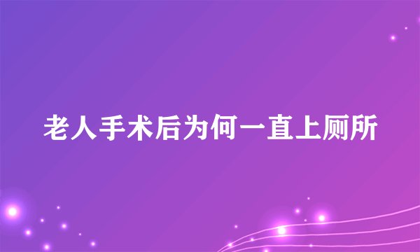 老人手术后为何一直上厕所