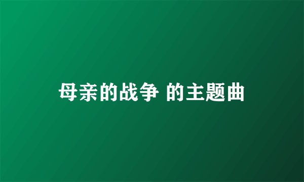 母亲的战争 的主题曲