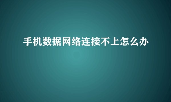 手机数据网络连接不上怎么办