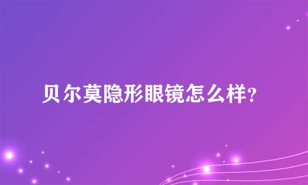 贝尔莫隐形眼镜怎么样？