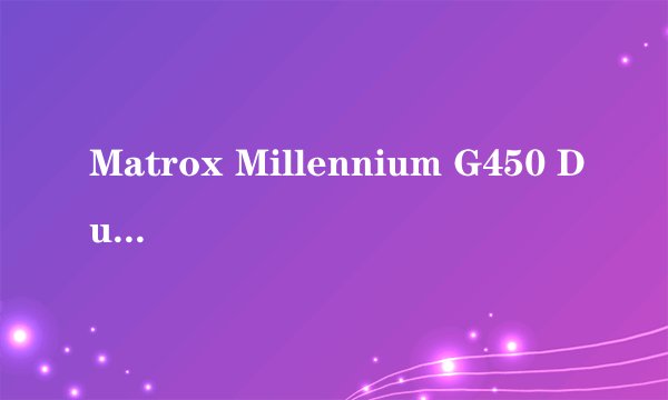 Matrox Millennium G450 DualHead(16M)显卡如何支持19吋宽屏的分辨率1440*900？
