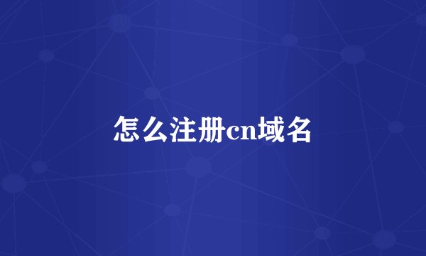 怎么注册cn域名